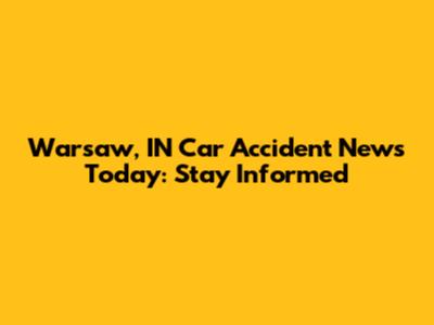 Warsaw, IN Car Accident News Today: Stay Informed