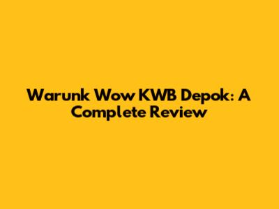 Warunk Wow KWB Depok: A Complete Review
