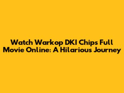 Watch 'Warkop DKI Chips' Full Movie Online: A Hilarious Journey