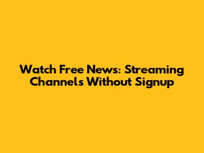 Watch Free News: Streaming Channels Without Signup