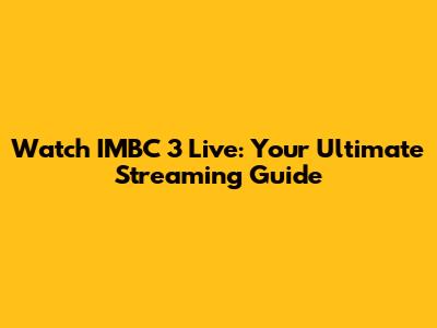 Watch IMBC 3 Live: Your Ultimate Streaming Guide