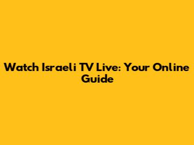 Watch Israeli TV Live: Your Online Guide