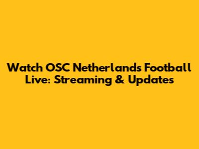 Watch OSC Netherlands Football Live: Streaming & Updates
