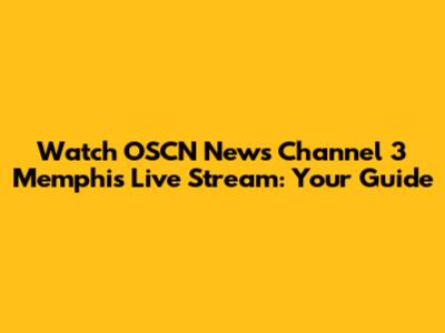 Watch OSCN News Channel 3 Memphis Live Stream: Your Guide