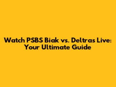 Watch PSBS Biak vs. Deltras Live: Your Ultimate Guide