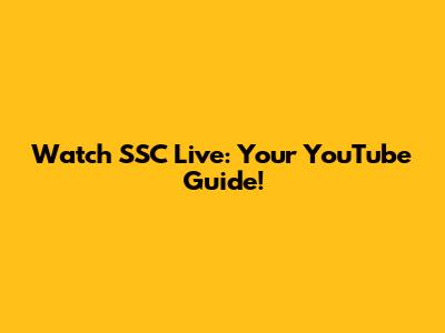 Watch SSC Live: Your YouTube Guide!
