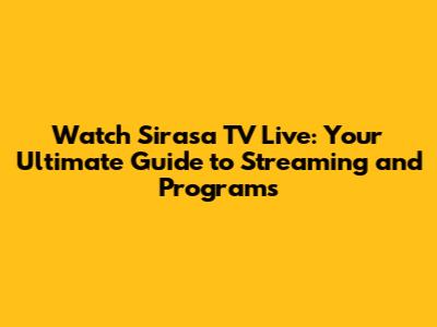 Watch Sirasa TV Live: Your Ultimate Guide to Streaming and Programs
