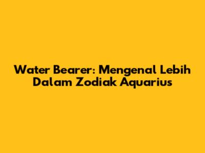 Water Bearer: Mengenal Lebih Dalam Zodiak Aquarius
