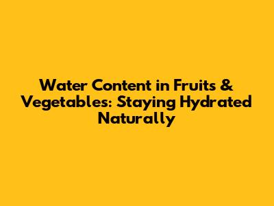 Water Content in Fruits & Vegetables: Staying Hydrated Naturally