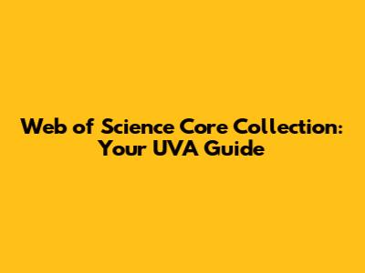 Web of Science Core Collection: Your UVA Guide