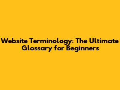Website Terminology: The Ultimate Glossary for Beginners