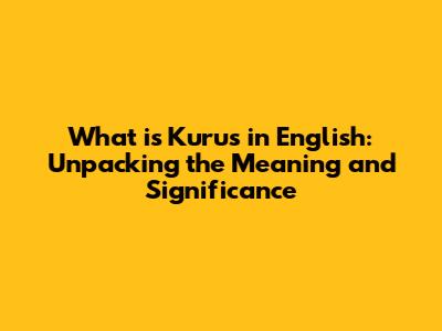 What is Kurus in English: Unpacking the Meaning and Significance