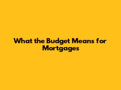 What the Budget Means for Mortgages
