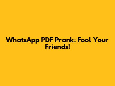 WhatsApp PDF Prank: Fool Your Friends!