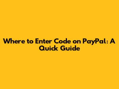 Where to Enter Code on PayPal: A Quick Guide