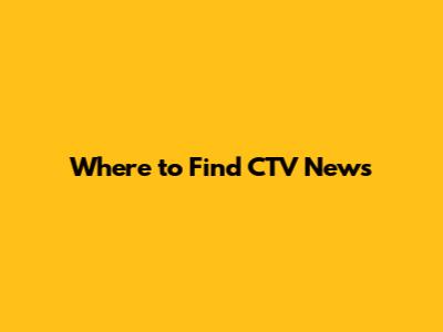 Where to Find CTV News