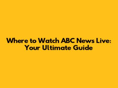 Where to Watch ABC News Live: Your Ultimate Guide