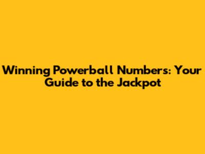 Winning Powerball Numbers: Your Guide to the Jackpot