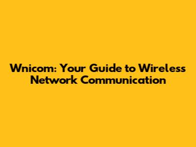 Wnicom: Your Guide to Wireless Network Communication