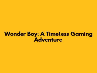 Wonder Boy: A Timeless Gaming Adventure