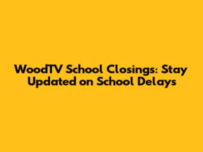 WoodTV School Closings: Stay Updated on School Delays