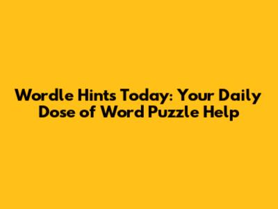 Wordle Hints Today: Your Daily Dose of Word Puzzle Help
