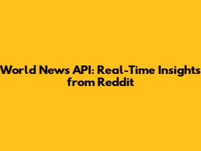 World News API: Real-Time Insights from Reddit