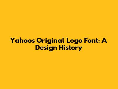 Yahoo's Original Logo Font: A Design History