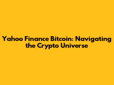 Yahoo Finance Bitcoin: Navigating the Crypto Universe