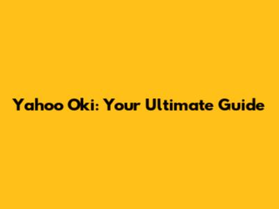 Yahoo Oki: Your Ultimate Guide