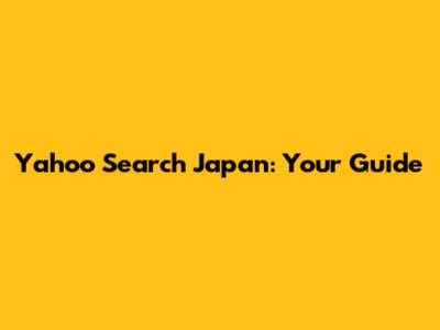 Yahoo Search Japan: Your Guide