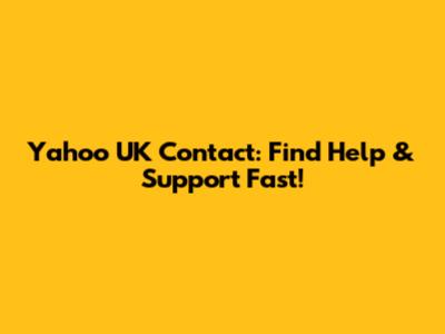 Yahoo UK Contact: Find Help & Support Fast!