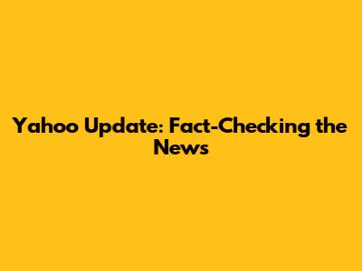 Yahoo Update: Fact-Checking the News