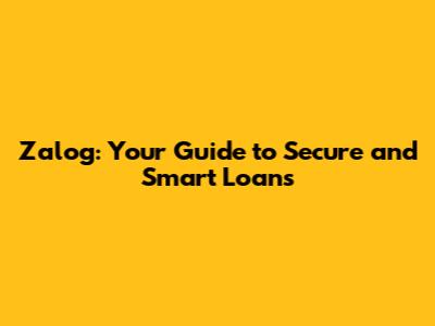 Zalog: Your Guide to Secure and Smart Loans