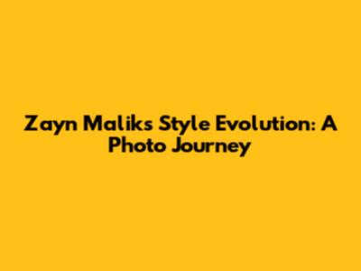 Zayn Malik's Style Evolution: A Photo Journey