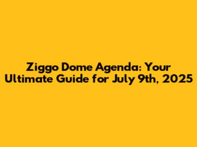 Ziggo Dome Agenda: Your Ultimate Guide for July 9th, 2025