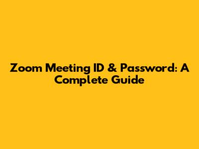 Zoom Meeting ID & Password: A Complete Guide