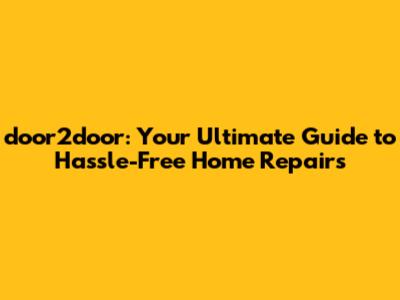 door2door: Your Ultimate Guide to Hassle-Free Home Repairs
