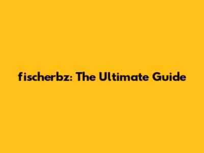 fischerbz: The Ultimate Guide