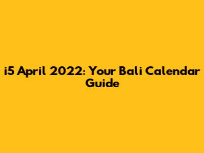 i5 April 2022: Your Bali Calendar Guide