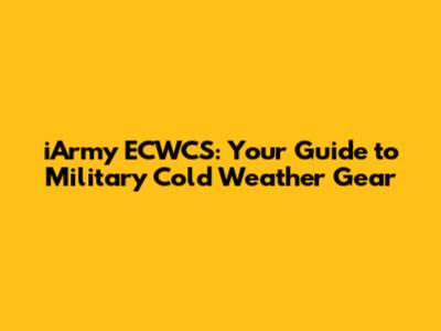 iArmy ECWCS: Your Guide to Military Cold Weather Gear