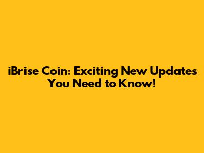 iBrise Coin: Exciting New Updates You Need to Know!