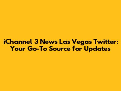 iChannel 3 News Las Vegas Twitter: Your Go-To Source for Updates