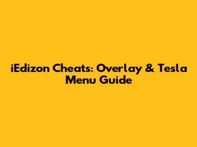 iEdizon Cheats: Overlay & Tesla Menu Guide