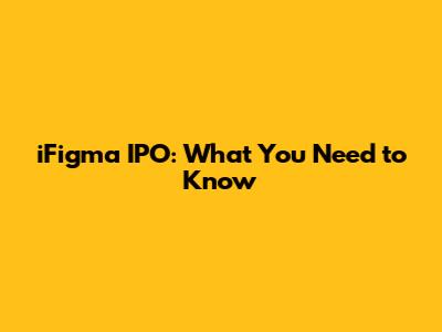 iFigma IPO: What You Need to Know
