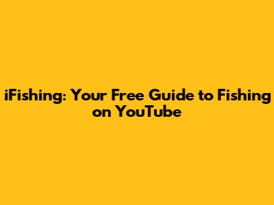 iFishing: Your Free Guide to Fishing on YouTube