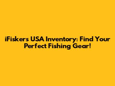 iFiskers USA Inventory: Find Your Perfect Fishing Gear!