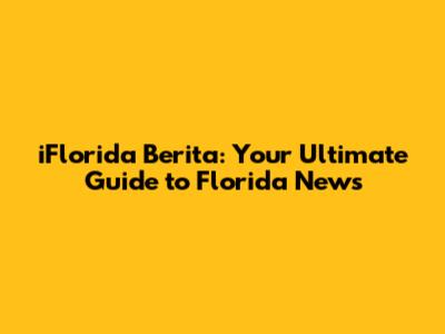 iFlorida Berita: Your Ultimate Guide to Florida News