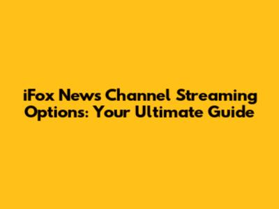 iFox News Channel Streaming Options: Your Ultimate Guide