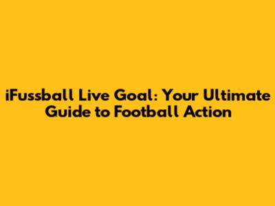 iFussball Live Goal: Your Ultimate Guide to Football Action